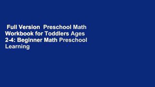 Full Version  Preschool Math Workbook for Toddlers Ages 2-4: Beginner Math Preschool Learning