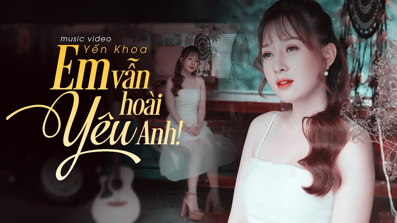 Em Vẫn Hoài Yêu Anh - Yến Khoa  OFFICIAL MV 4K