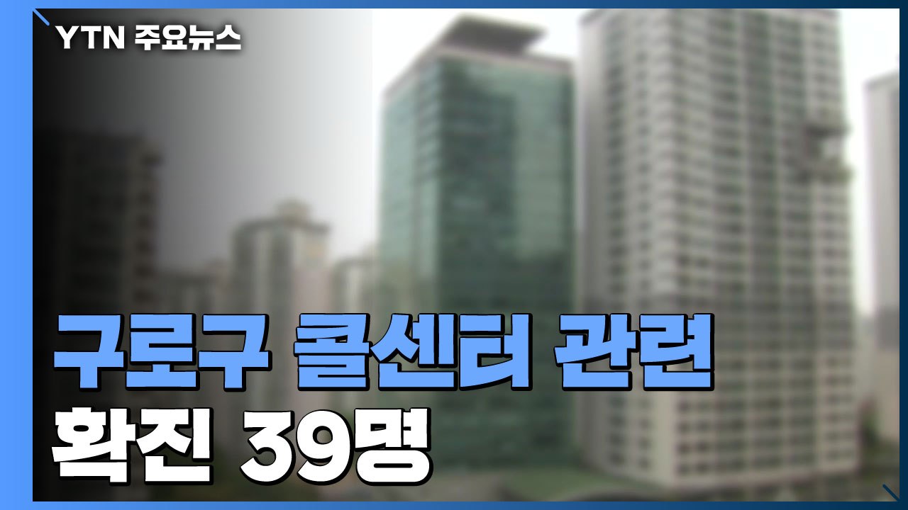 구로구 빌딩 콜센터 세 곳 관련 확진 39명..."의심 증상엔 출근 말아야" / YTN
