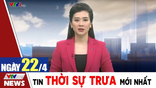 Bản tin trưa 22/4 - Thời sự vtv1 24h ngày hôm nay - Tin tức dịch Covid 19 mới nhất Thời Sự VTV1