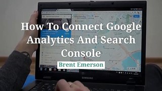 How to Connect  Google Search Console to Google Analytics | Brent Emerson North Arizona