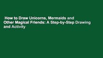 How to Draw Unicorns, Mermaids and Other Magical Friends: A Step-by-Step Drawing and Activity