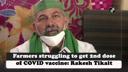 Farmers struggling to get 2nd dose of Covid vaccine: Rakesh Tikait