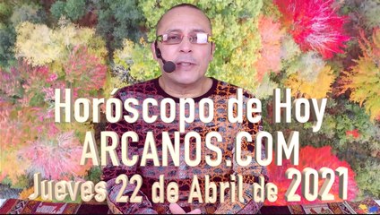 HOROSCOPO DE HOY de ARCANOS.COM - Jueves 22 de Abril de 2021