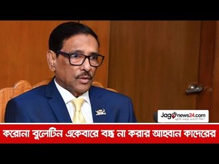 করোনা বুলেটিন একেবারে বন্ধ না করার আহ্বান কাদেরের  | Jagonews24.com