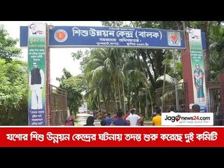 যশোর শিশু উন্নয়ন কেন্দ্রের ঘটনায় তদন্ত শুরু করেছে দুই কমিটি  | Jagonews24.com