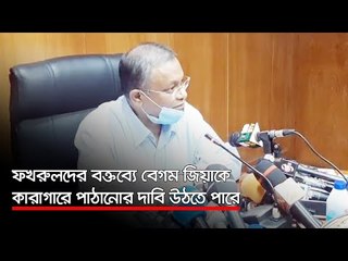 ফখরুলদের বক্তব্যে বেগম জিয়াকে কারাগারে পাঠানোর দাবি উঠতে পারে  | Jagonews24.com