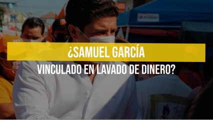 ¿Samuel García vinculado en lavado de dinero?
