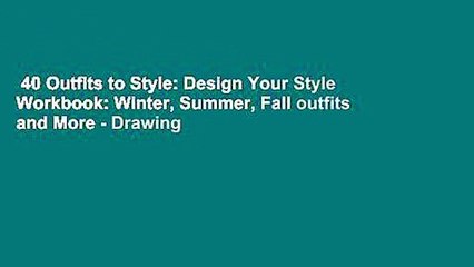 40 Outfits to Style: Design Your Style Workbook: Winter, Summer, Fall outfits and More - Drawing