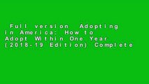 Full version  Adopting in America: How to Adopt Within One Year (2018-19 Edition) Complete