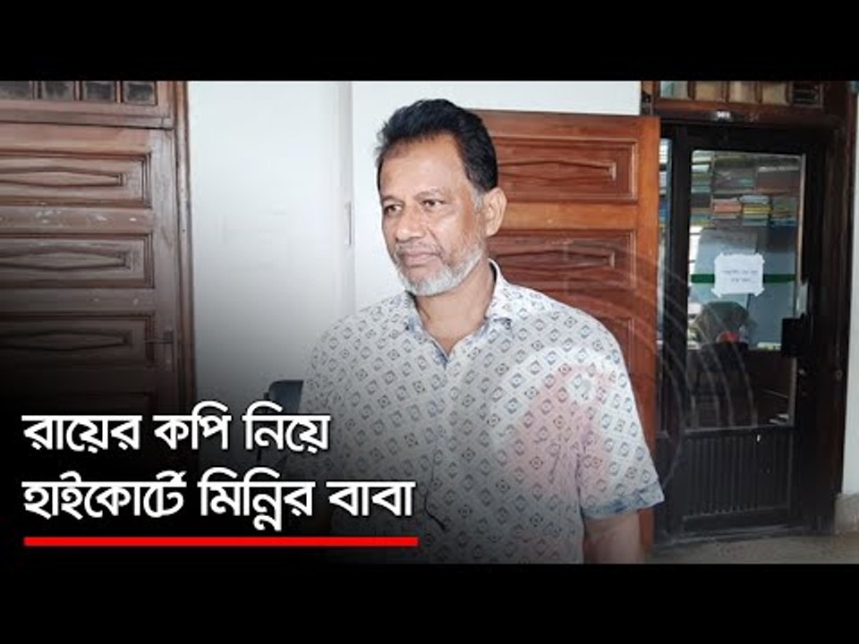 রায়ের কপি নিয়ে হাইকোর্টে মিন্নির বাবা  | Jagone...