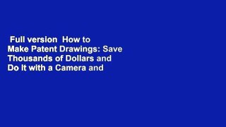 Full version  How to Make Patent Drawings: Save Thousands of Dollars and Do It with a Camera and