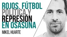 Rojos: fútbol, política y represión en Osasuna - Entrevista a Mikel Huarte - En la Frontera, 22 de abril de 2021