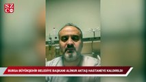 Coronaya yakalanan Bursa Büyükşehir Belediye Başkanı Alinur Aktaş hastaneye yatırıldı