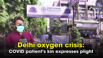 Delhi oxygen crisis: Covid patient’s kin expresses plight