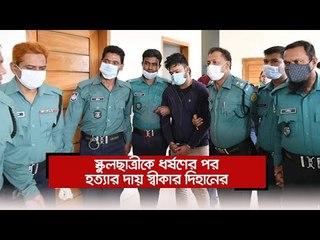 স্কুলছাত্রীকে ধর্ষণের পর হত্যার দায় স্বীকার দিহানের