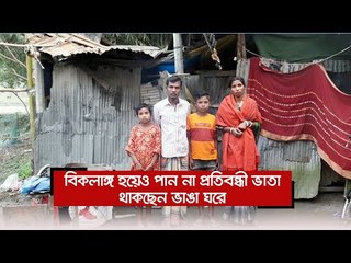 বিকলাঙ্গ হয়েও পান না প্রতিবন্ধী ভাতা, থাকছেন ভাঙা ঘরে