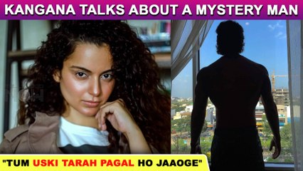 Kangana Ranaut HINTS ON A 'Mystery Man' Tells A User "You Will Go Mad Like Him"