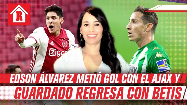 Edson Álvarez metió gol con el Ajax y Andrés Guardado regresó a jugar con el Betis | Mexicanos en Europa