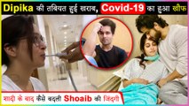 Dipika Kakar Unwell, Goes For Covid-19 Test | Shoaib Ibrahim Reveals About Life After Marriage