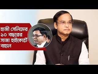 হাজী সেলিমের ১০ বছরের সাজা হাইকোর্টে বহাল | Jagonews24.com