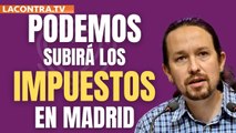 6 subidas de impuestos y 4 nuevos, si gana Iglesias (Podemos) en Madrid