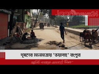 দূষণের মানমাত্রায় ‘ভয়াবহ’ রংপুর | Jagonews24.com
