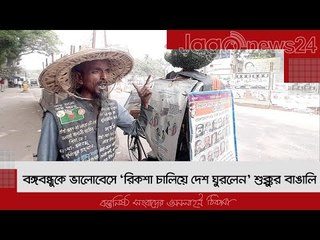 বঙ্গবন্ধুকে ভালোবেসে ‘রিকশা চালিয়ে দেশ ঘুরলেন’ শুক্কুর বাঙালি | Jagonews24.com
