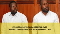 Ex-rugby player Olaba arrested over attempted murder of key witness in rape case