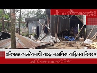 হবিগঞ্জে কালবৈশাখী ঝড়ে শতাধিক বাড়িঘর বিধ্বস্ত | Jagonews24.com