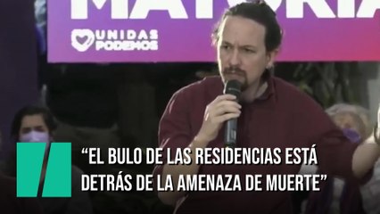 Pablo Iglesias: "El bulo de las residencias está detrás de la amenaza de muerte"