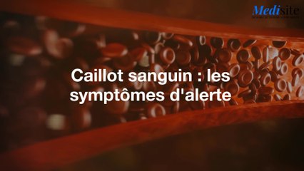 Caillot sanguin : les symptômes d'alerte