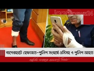 বাগেরহাটে হেফাজত-পুলিশ সংঘর্ষে ওসিসহ ৭ পুলিশ আহত | Jagonews24.com
