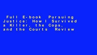 Full E-book  Pursuing Justice: How I Survived a Killer, the Cops, and the Courts  Review