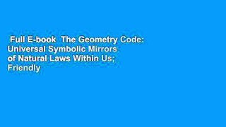 Full E-book  The Geometry Code: Universal Symbolic Mirrors of Natural Laws Within Us; Friendly