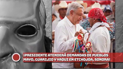 ¡Presidente atenderá demandas de pueblos mayo, guarijío y yaqui en Etchojoa, Sonora!