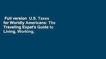 Full version  U.S. Taxes for Worldly Americans: The Traveling Expat's Guide to Living, Working,