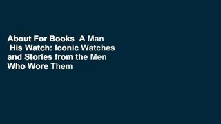About For Books  A Man  His Watch: Iconic Watches and Stories from the Men Who Wore Them  For
