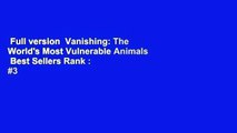 Full version  Vanishing: The World's Most Vulnerable Animals  Best Sellers Rank : #3