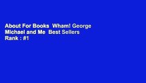 About For Books  Wham! George Michael and Me  Best Sellers Rank : #1