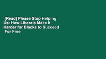 [Read] Please Stop Helping Us: How Liberals Make It Harder for Blacks to Succeed  For Free