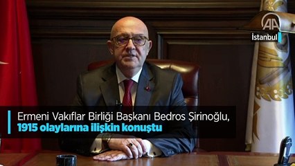 Ermeni Vakıflar Birliği Başkanı Bedros Şirinoğlu, 1915 olaylarına ilişkin konuştu