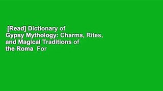 [Read] Dictionary of Gypsy Mythology: Charms, Rites, and Magical Traditions of the Roma  For