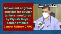 Movement at green corridor for oxygen tankers monitored by Piyush Goyal: Central Railway CPRO