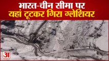 उत्तराखंड: भारत-चीन सीमा पर यहां टूटकर गिरा ग्लेशियर, वीडियो में देखें