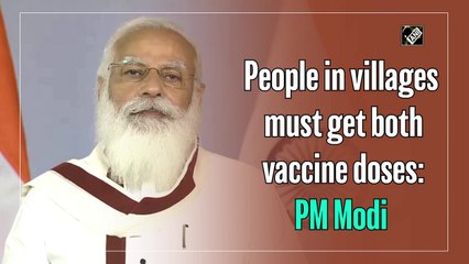 People in villages must get both Covid vaccine doses: PM Modi