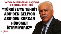Vatan Partisi Genel Başkanı Dr. Doğu Perinçek: ''Türkiye'ye tehdit ABD'den geliyor ABD'den korkan hükümet istemiyoruz''