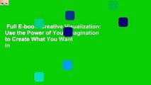 Full E-book  Creative Visualization: Use the Power of Your Imagination to Create What You Want in