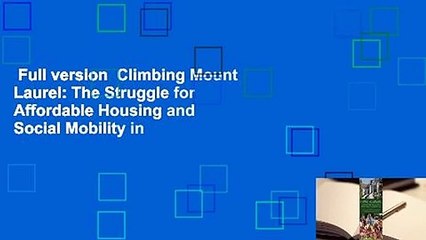 Full version  Climbing Mount Laurel: The Struggle for Affordable Housing and Social Mobility in