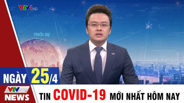 Bản tin sáng 25/4 - Tin COVID 19 mới nhất ngày hôm nay VTVCab Tin Tức